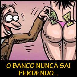 O banco nunca sai perdendo