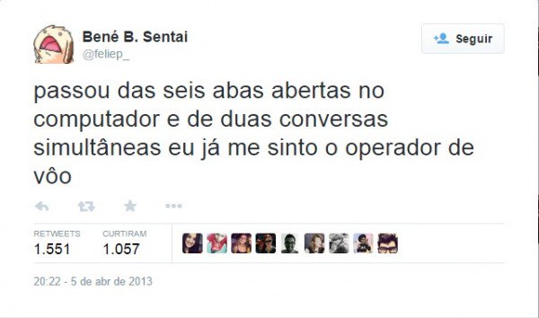 passou das 6 abas abertas no computador e de duas conversas simultâneas eu já me sinto um operador de voo